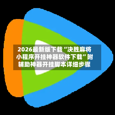 2026最新版下载“决胜麻将小程序开挂神器软件下载”附辅助神器开挂脚本详细步骤-第3张图片