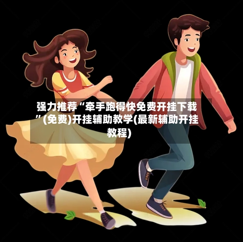 强力推荐“牵手跑得快免费开挂下载	”(免费)开挂辅助教学(最新辅助开挂教程)-第1张图片