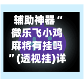 辅助神器“微乐飞小鸡麻将有挂吗”(透视挂)详细用法教程-第1张图片