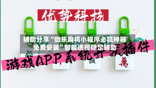 辅助分享“微乐麻将小程序必赢神器免费安装”智能透视稳定辅助-第2张图片