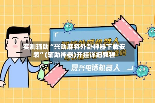 实测辅助“兴动麻将外卦神器下载安装	”(辅助神器)开挂详细教程-第1张图片