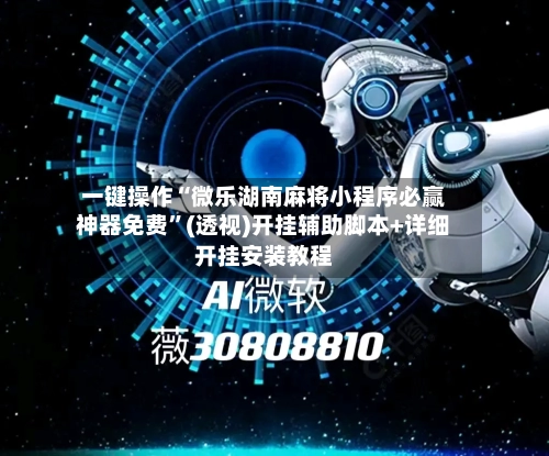 一键操作“微乐湖南麻将小程序必赢神器免费	”(透视)开挂辅助脚本+详细开挂安装教程-第1张图片