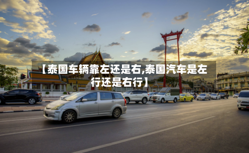 【泰国车辆靠左还是右,泰国汽车是左行还是右行】