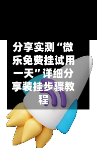 分享实测“微乐免费挂试用一天	”详细分享装挂步骤教程-第1张图片