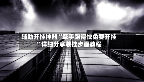 辅助开挂神器“牵手跑得快免费开挂”详细分享装挂步骤教程-第2张图片