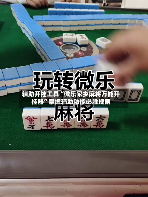 辅助开挂工具“微乐家乡麻将万能开挂器”掌握辅助功能必胜规则-第1张图片