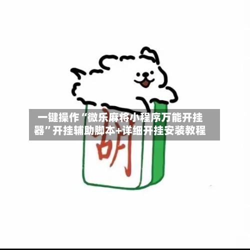 一键操作“微乐麻将小程序万能开挂器	”开挂辅助脚本+详细开挂安装教程-第3张图片