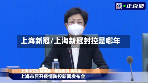 上海新冠/上海新冠封控是哪年-第3张图片