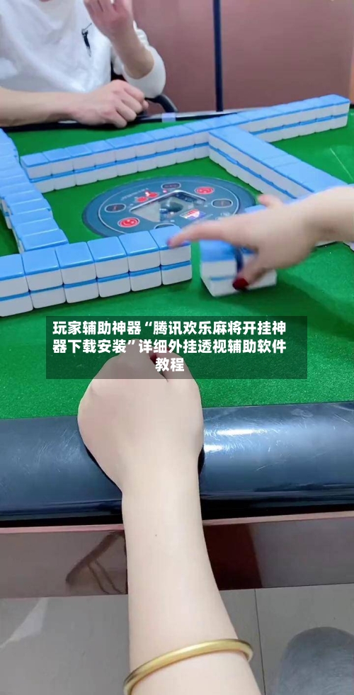 玩家辅助神器“腾讯欢乐麻将开挂神器下载安装	”详细外挂透视辅助软件教程-第1张图片