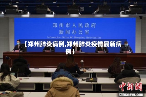 【郑州肺炎病例,郑州肺炎疫情最新病例】-第2张图片