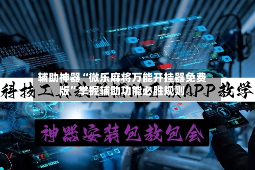 辅助神器“微乐麻将万能开挂器免费版	”掌握辅助功能必胜规则-第1张图片