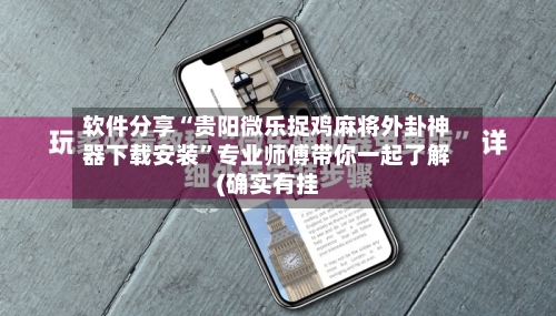 软件分享“贵阳微乐捉鸡麻将外卦神器下载安装”专业师傅带你一起了解(确实有挂-第1张图片