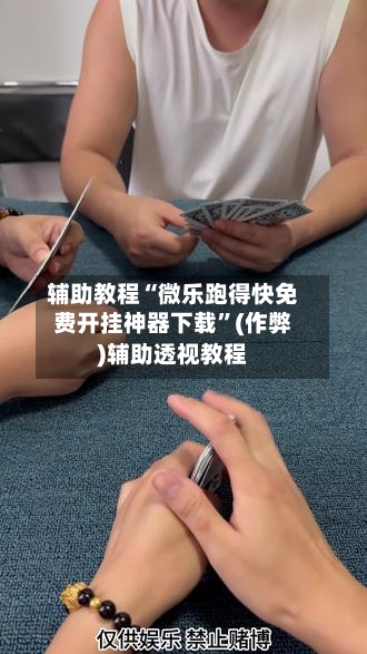 辅助教程“微乐跑得快免费开挂神器下载	”(作弊)辅助透视教程-第2张图片