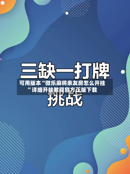 可用版本“微乐麻将亲友房怎么开挂”详细开挂教程官方正版下载-第2张图片