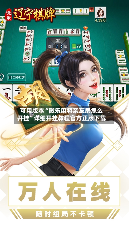 可用版本“微乐麻将亲友房怎么开挂”详细开挂教程官方正版下载-第3张图片