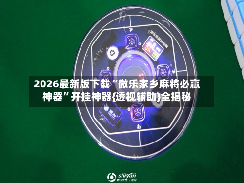 2026最新版下载“微乐家乡麻将必赢神器	”开挂神器{透视辅助}全揭秘-第1张图片