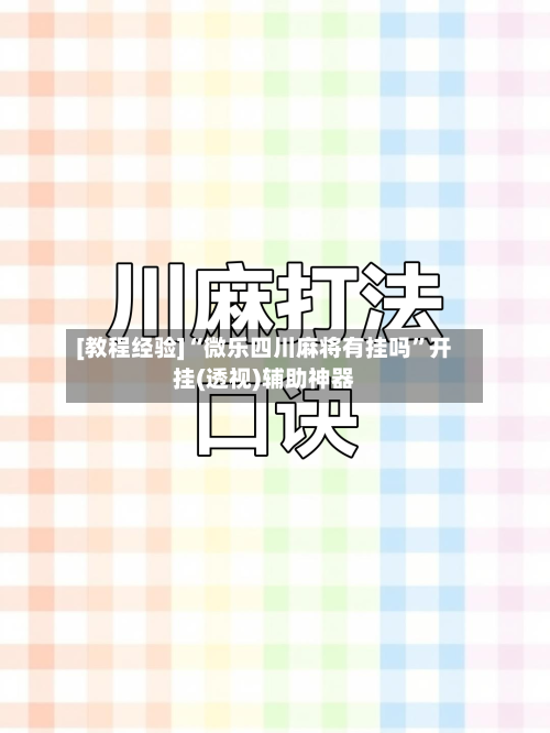 [教程经验]“微乐四川麻将有挂吗”开挂(透视)辅助神器-第2张图片