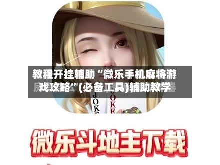 教程开挂辅助“微乐手机麻将游戏攻略	”(必备工具)辅助教学-第2张图片