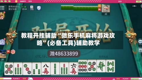 教程开挂辅助“微乐手机麻将游戏攻略”(必备工具)辅助教学-第3张图片
