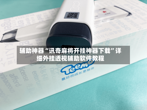 辅助神器“讯奇麻将开挂神器下载”详细外挂透视辅助软件教程-第2张图片