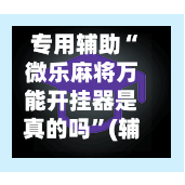 专用辅助“微乐麻将万能开挂器是真的吗”(辅助神器)开挂详细教程