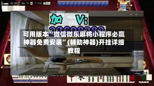 可用版本“微信微乐麻将小程序必赢神器免费安装	”(辅助神器)开挂详细教程-第3张图片