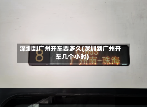 深圳到广州开车要多久(深圳到广州开车几个小时)-第2张图片