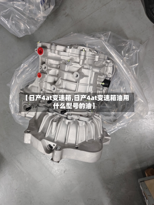 【日产4at变速箱,日产4at变速箱油用什么型号的油】-第3张图片
