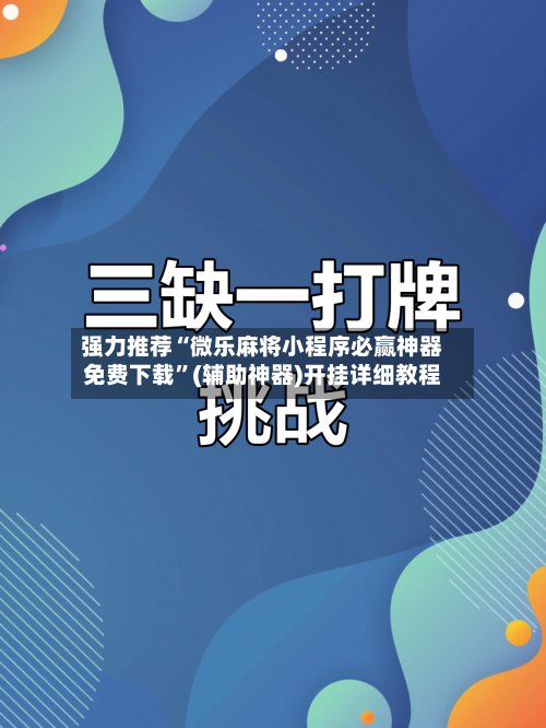 强力推荐“微乐麻将小程序必赢神器免费下载”(辅助神器)开挂详细教程-第2张图片