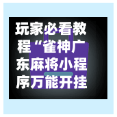 玩家必看教程“雀神广东麻将小程序万能开挂器”开挂神器{透视辅助}全揭秘-第1张图片