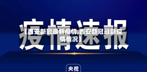【西安新冠最新疫情,西安新冠最新疫情情况】-第2张图片