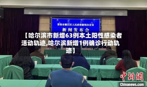 【哈尔滨市新增63例本土阳性感染者活动轨迹,哈尔滨新增1例确诊行动轨迹】-第3张图片