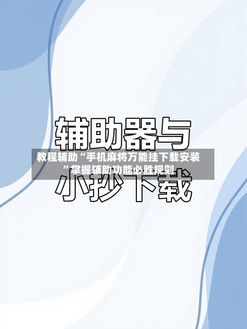 教程辅助“手机麻将万能挂下载安装”掌握辅助功能必胜规则-第3张图片