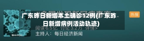 广东昨日新增本土确诊12例(广东昨日新增病例活动轨迹)-第2张图片
