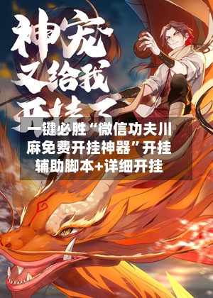一键必胜“微信功夫川麻免费开挂神器	”开挂辅助脚本+详细开挂-第2张图片