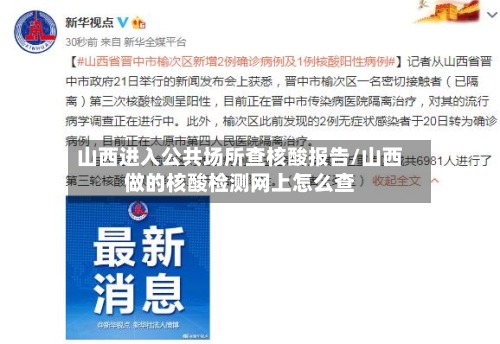 山西进入公共场所查核酸报告/山西做的核酸检测网上怎么查-第1张图片