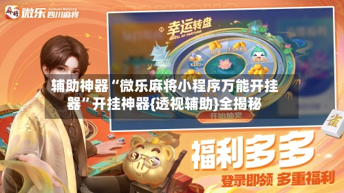 辅助神器“微乐麻将小程序万能开挂器”开挂神器{透视辅助}全揭秘-第2张图片