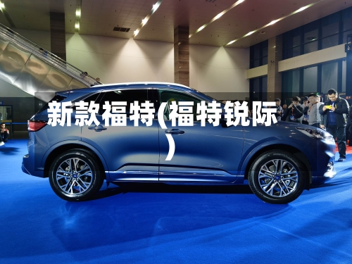 新款福特(福特锐际)-第3张图片