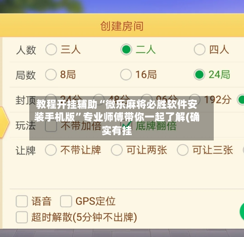 教程开挂辅助“微乐麻将必胜软件安装手机版	”专业师傅带你一起了解(确实有挂-第2张图片