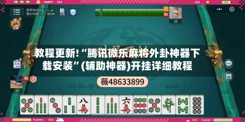 教程更新!“腾讯微乐麻将外卦神器下载安装	”(辅助神器)开挂详细教程-第1张图片