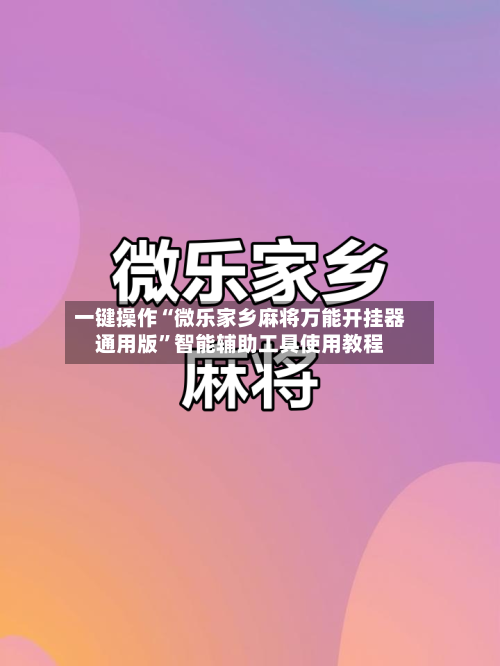 一键操作“微乐家乡麻将万能开挂器通用版	”智能辅助工具使用教程-第1张图片
