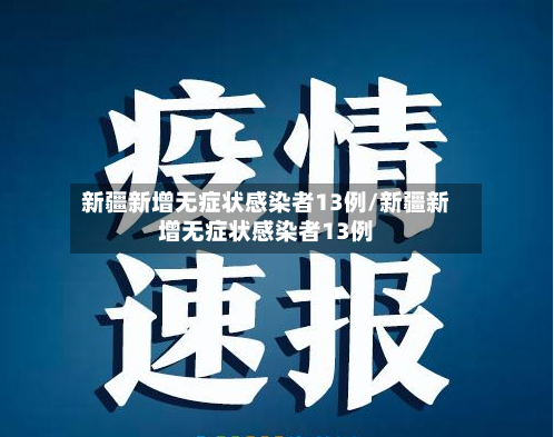 新疆新增无症状感染者13例/新疆新增无症状感染者13例-第1张图片