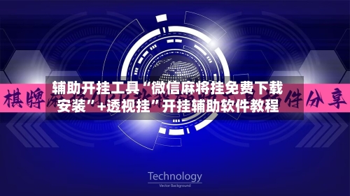 辅助开挂工具“微信麻将挂免费下载安装	”+透视挂”开挂辅助软件教程-第1张图片