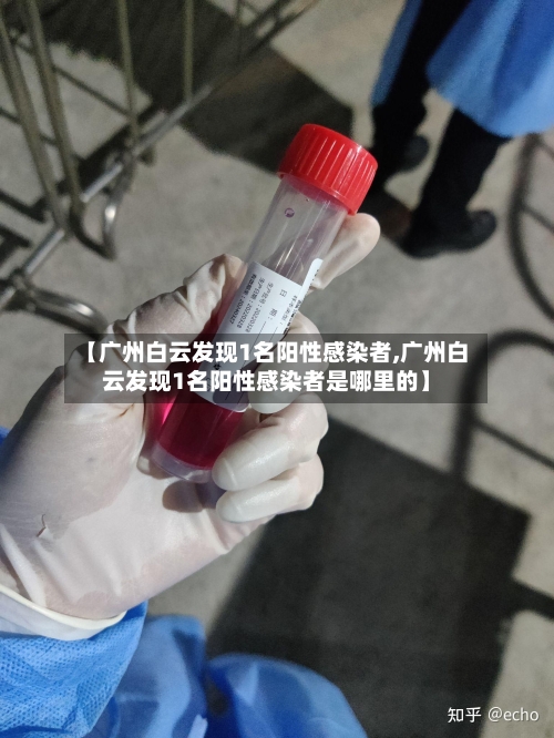 【广州白云发现1名阳性感染者,广州白云发现1名阳性感染者是哪里的】-第1张图片