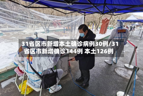 31省区市新增本土确诊病例30例/31省区市新增确诊144例 本土126例-第3张图片