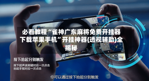 必看教程“雀神广东麻将免费开挂器下载苹果手机”开挂神器{透视辅助}全揭秘-第1张图片