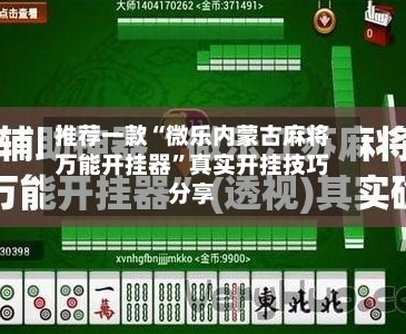 推荐一款“微乐内蒙古麻将万能开挂器	”真实开挂技巧分享-第3张图片