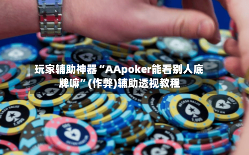 玩家辅助神器“AApoker能看别人底牌嘛”(作弊)辅助透视教程-第3张图片