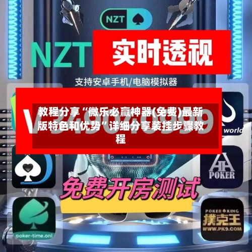 教程分享“微乐必赢神器(免费)最新版特色和优势”详细分享装挂步骤教程-第2张图片