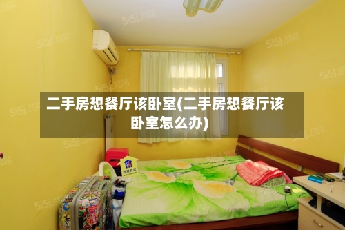 二手房想餐厅该卧室(二手房想餐厅该卧室怎么办)-第3张图片